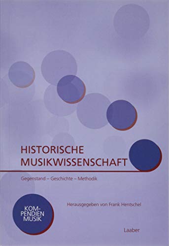 Historische Musikwissenschaft: Gegenstand – Geschichte – Methodik (Kompendien Musik) von Laaber Verlag